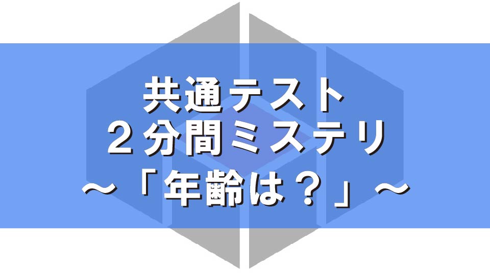 共通テスト2分間ミステリ『年齢は?』
