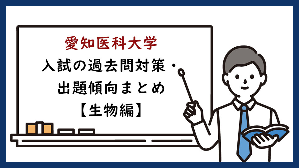 愛知医科大学の一般入試の過去問対策・出題傾向のまとめ【生物編】