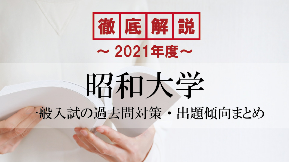 【2021年度】 昭和大学医学部の一般入試の過去問対策・出題傾向まとめ