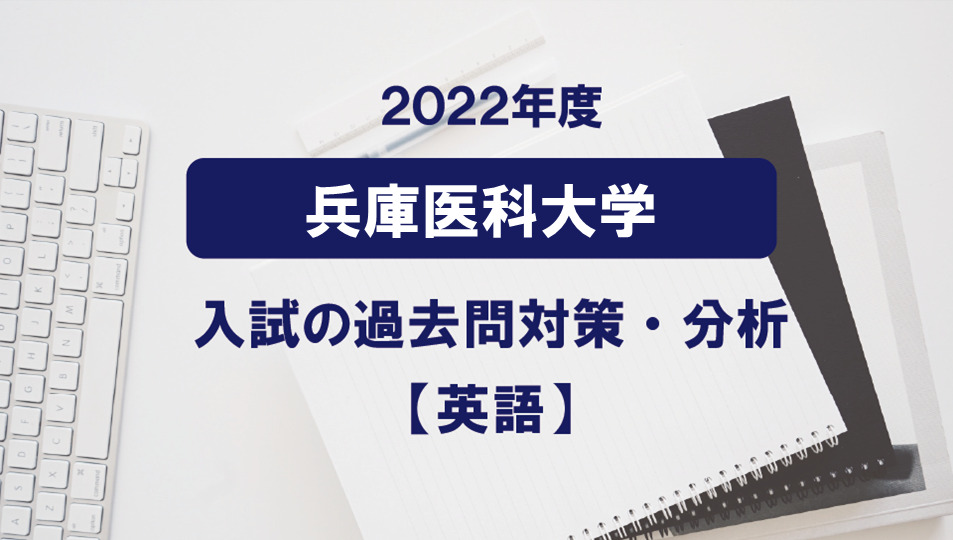 2022年度 兵庫医科大学医学部の英語過去問対策・分析