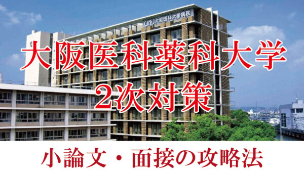 大阪医科薬科大学医学部 小論文と面接の二次試験対策【2024年度】